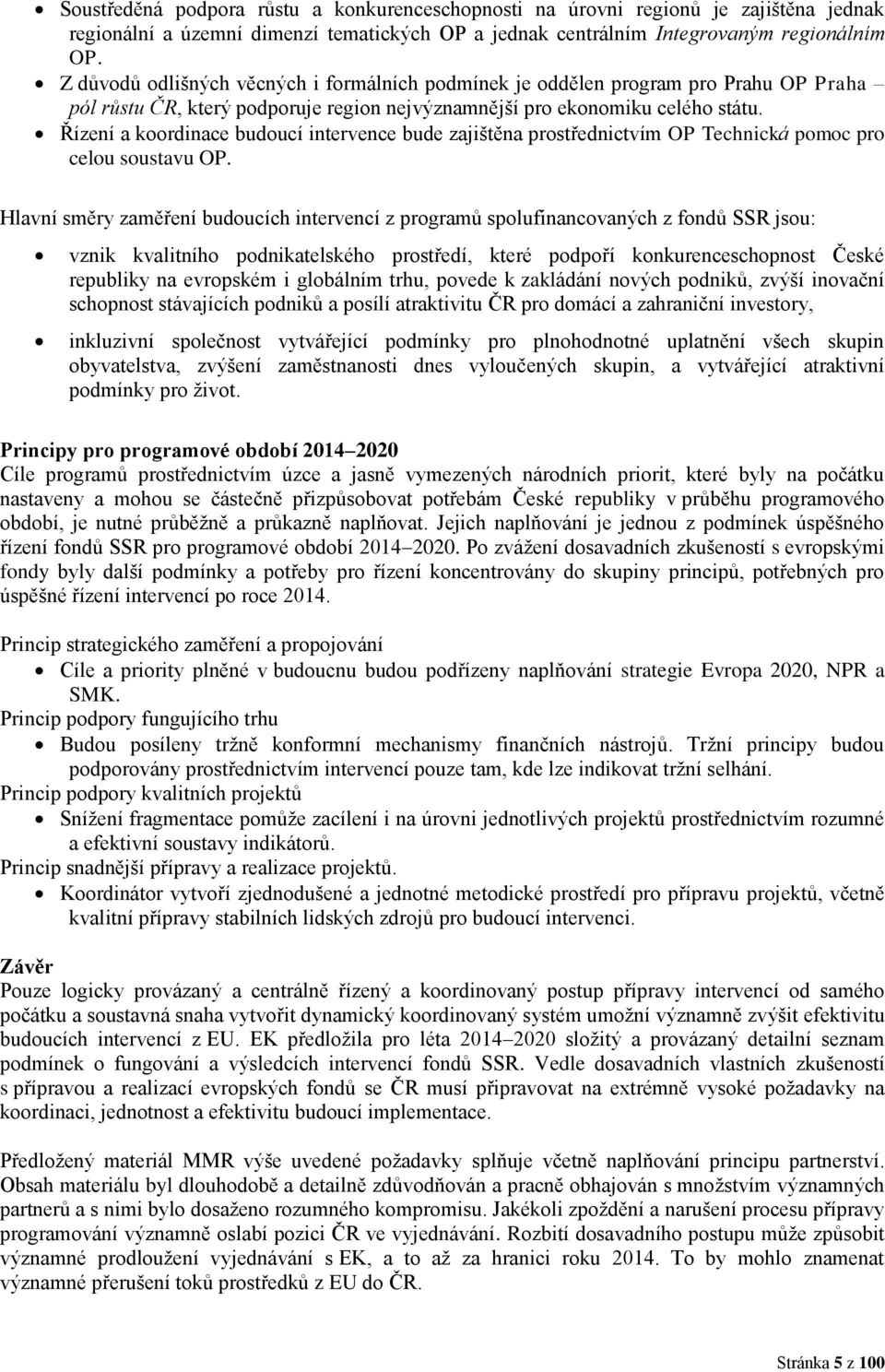 Řízení a koordinace budoucí intervence bude zajištěna prostřednictvím OP Technická pomoc pro celou soustavu OP.