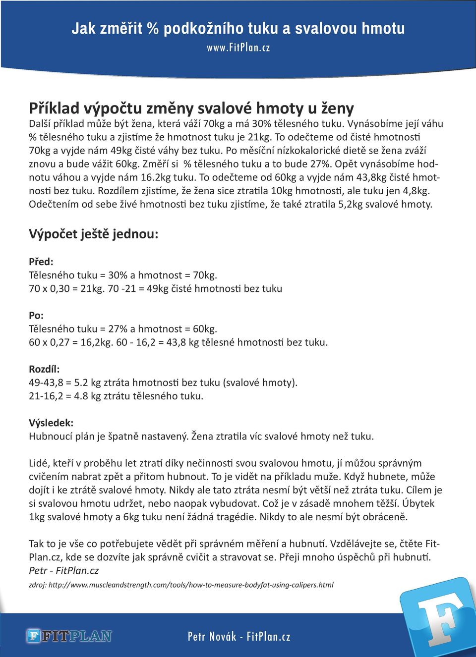 Opět vynásobíme hodnotu váhou a vyjde nám 16.2kg tuku. To odečteme od 60kg a vyjde nám 43,8kg čisté hmotnosti bez tuku. Rozdílem zjistíme, že žena sice ztratila 10kg hmotnosti, ale tuku jen 4,8kg.