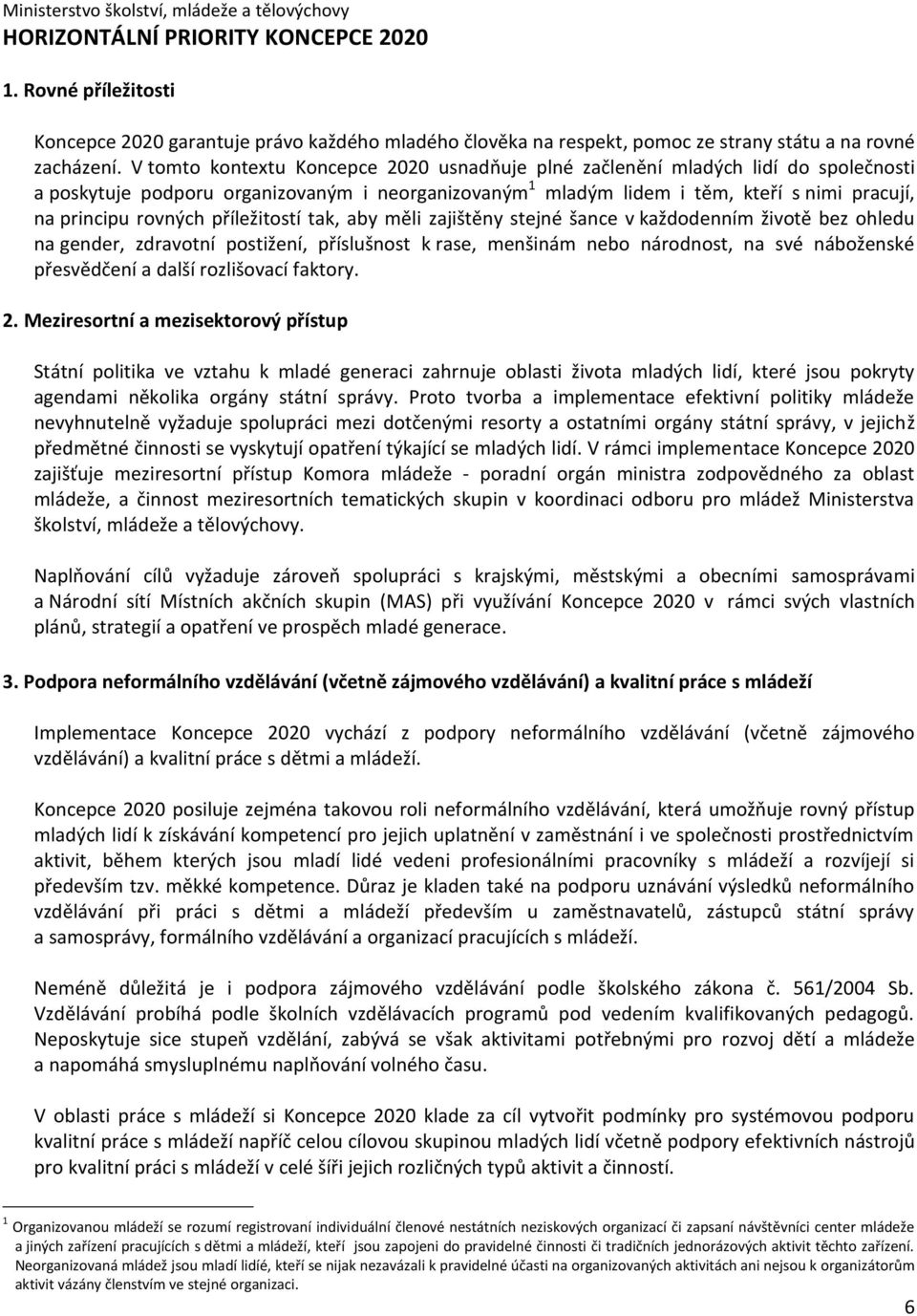 příležitostí tak, aby měli zajištěny stejné šance v každodenním životě bez ohledu na gender, zdravotní postižení, příslušnost k rase, menšinám nebo národnost, na své náboženské přesvědčení a další