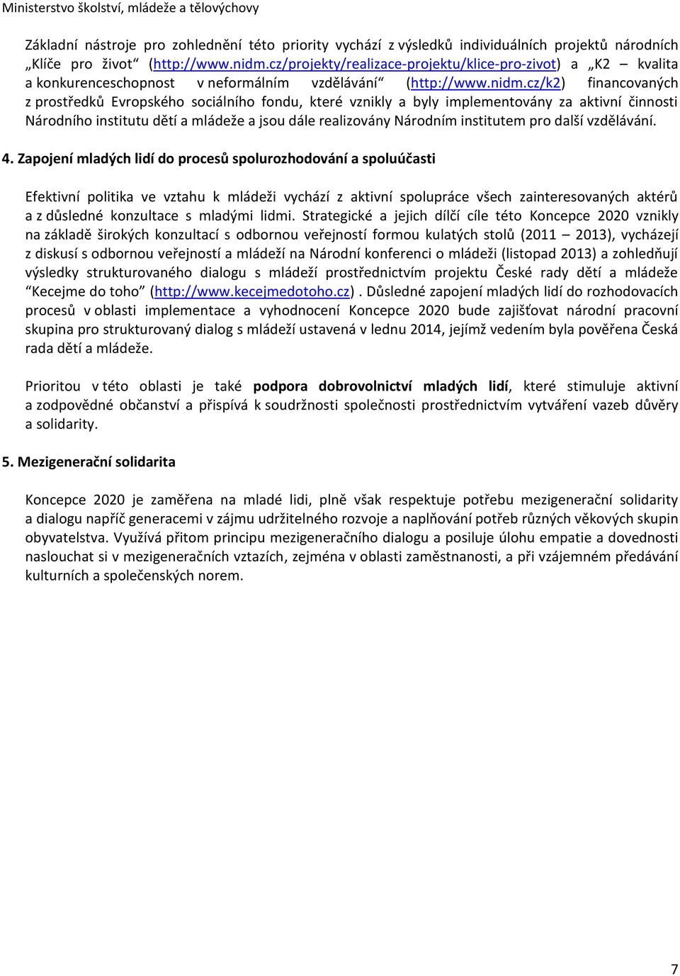 cz/k2) financovaných z prostředků Evropského sociálního fondu, které vznikly a byly implementovány za aktivní činnosti Národního institutu dětí a mládeže a jsou dále realizovány Národním institutem