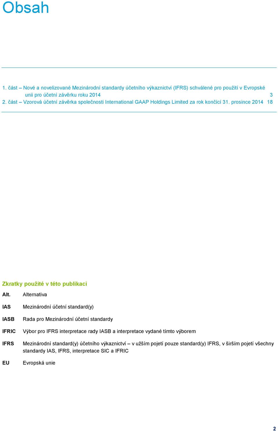 část Vzorová účetní závěrka společnosti za rok 31. prosince 2014 18 Zkratky použité v této publikaci Alt.