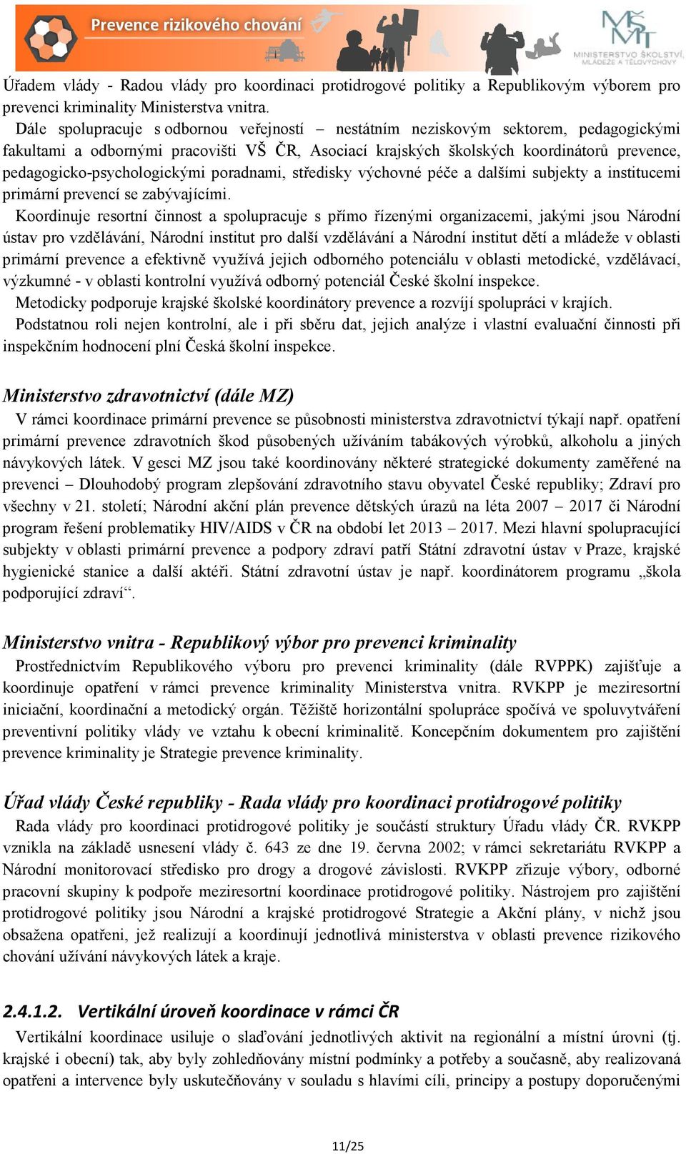 pedagogicko-psychologickými poradnami, středisky výchovné péče a dalšími subjekty a institucemi primární prevencí se zabývajícími.