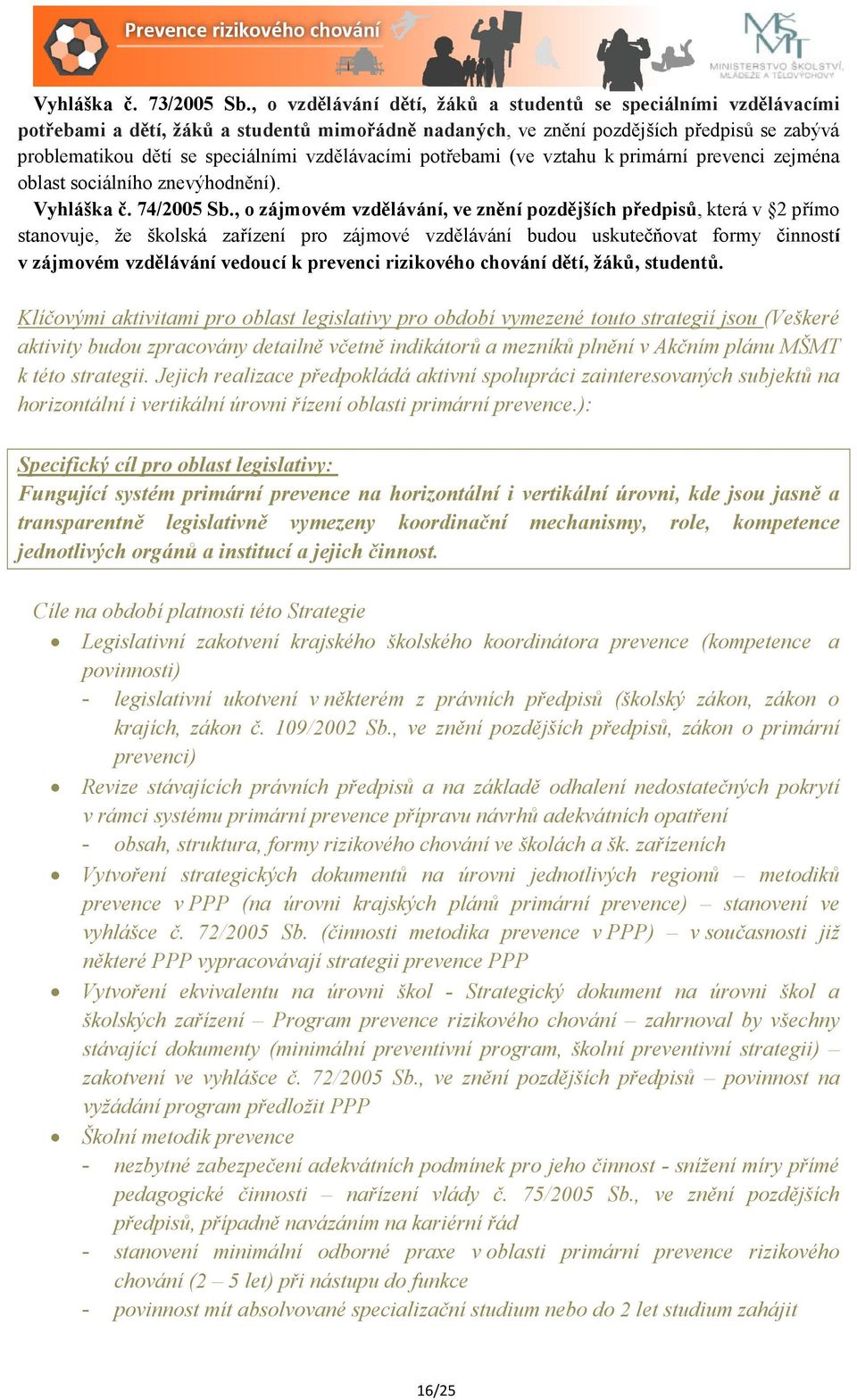 vzdělávacími potřebami (ve vztahu k primární prevenci zejména oblast sociálního znevýhodnění). Vyhláška č. 74/2005 Sb.