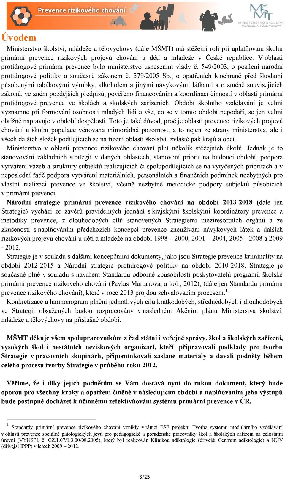 , o opatřeních k ochraně před škodami působenými tabákovými výrobky, alkoholem a jinými návykovými látkami a o změně souvisejících zákonů, ve znění pozdějších předpisů, pověřeno financováním a