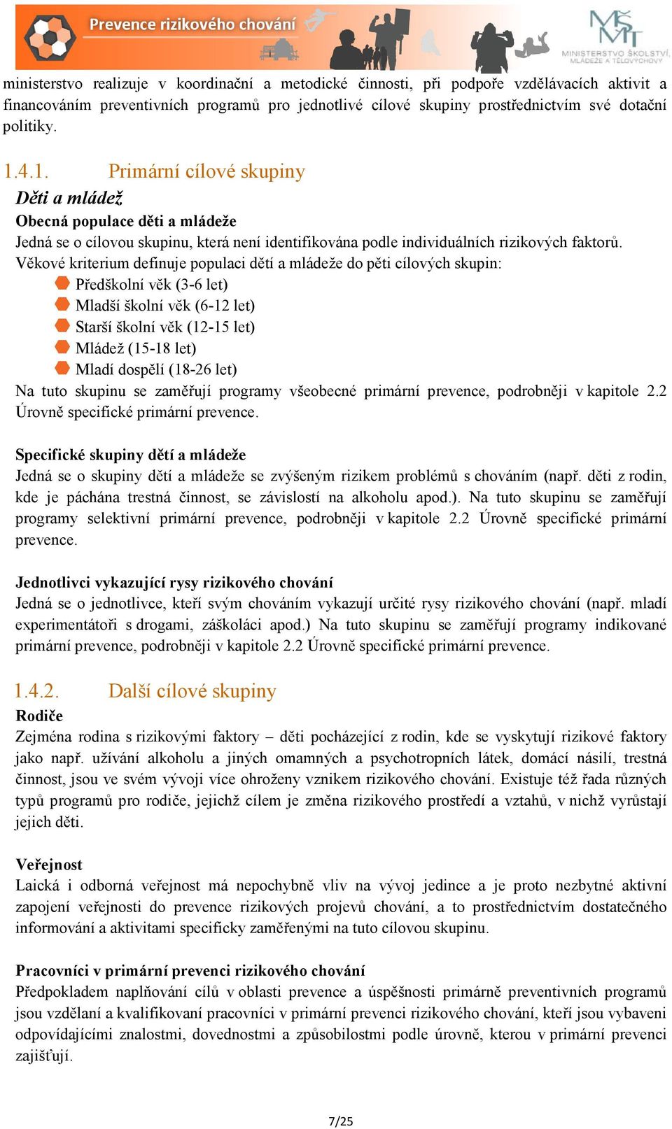 Věkové kriterium definuje populaci dětí a mládeže do pěti cílových skupin: Předškolní věk (3-6 let) Mladší školní věk (6-12 let) Starší školní věk (12-15 let) Mládež (15-18 let) Mladí dospělí (18-26