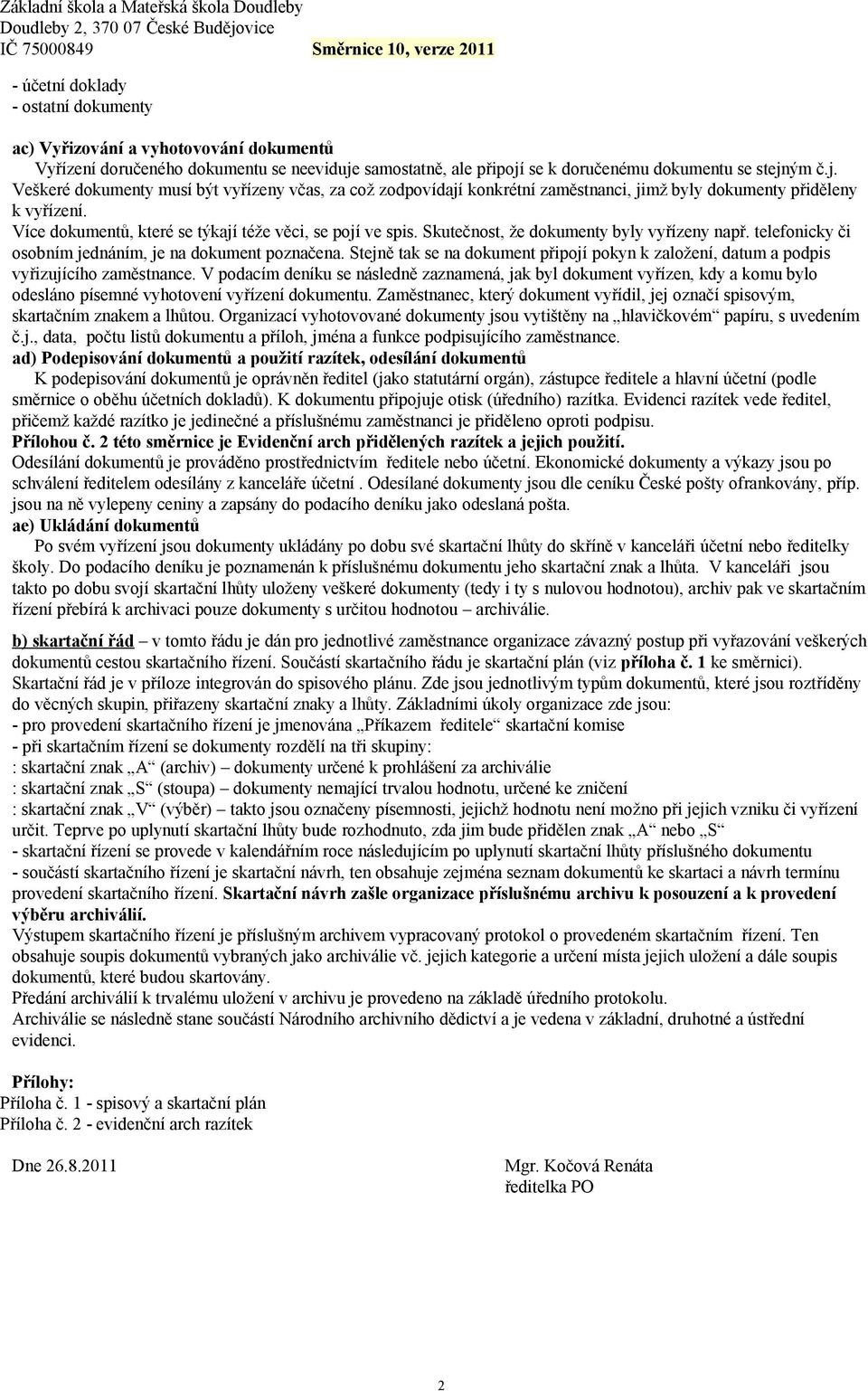 Více dokumentů, které se týkají téže věci, se pojí ve spis. Skutečnost, že dokumenty byly vyřízeny např. telefonicky či osobním jednáním, je na dokument poznačena.