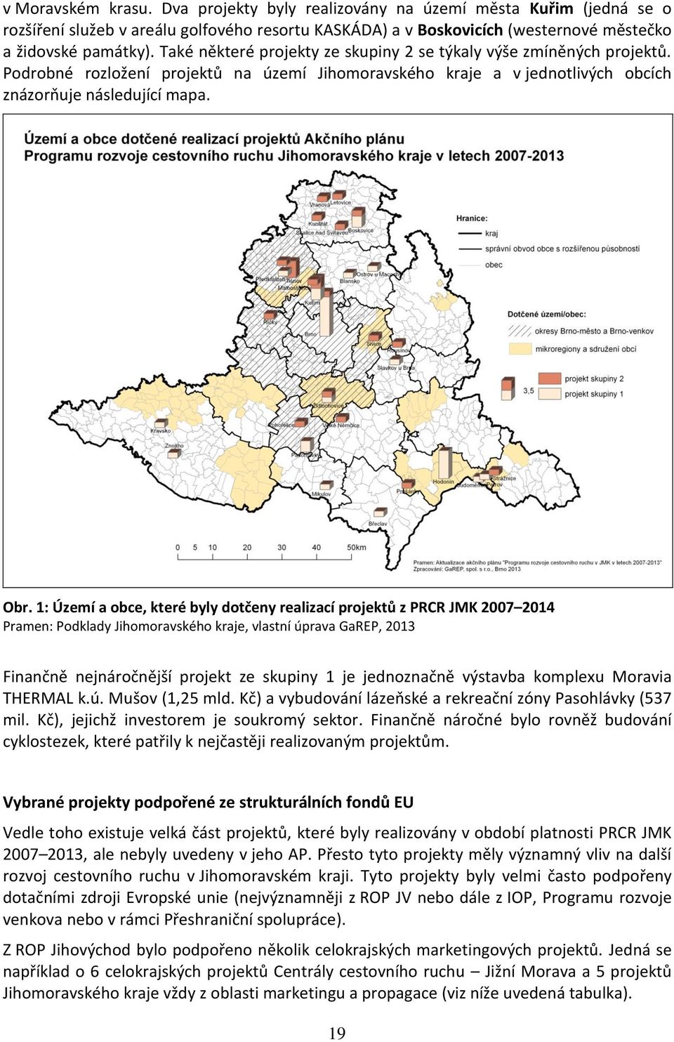 1: Území a obce, které byly dotčeny realizací projektů z PRCR JMK 2007 2014 Pramen: Podklady Jihomoravského kraje, vlastní úprava GaREP, 2013 Finančně nejnáročnější projekt ze skupiny 1 je
