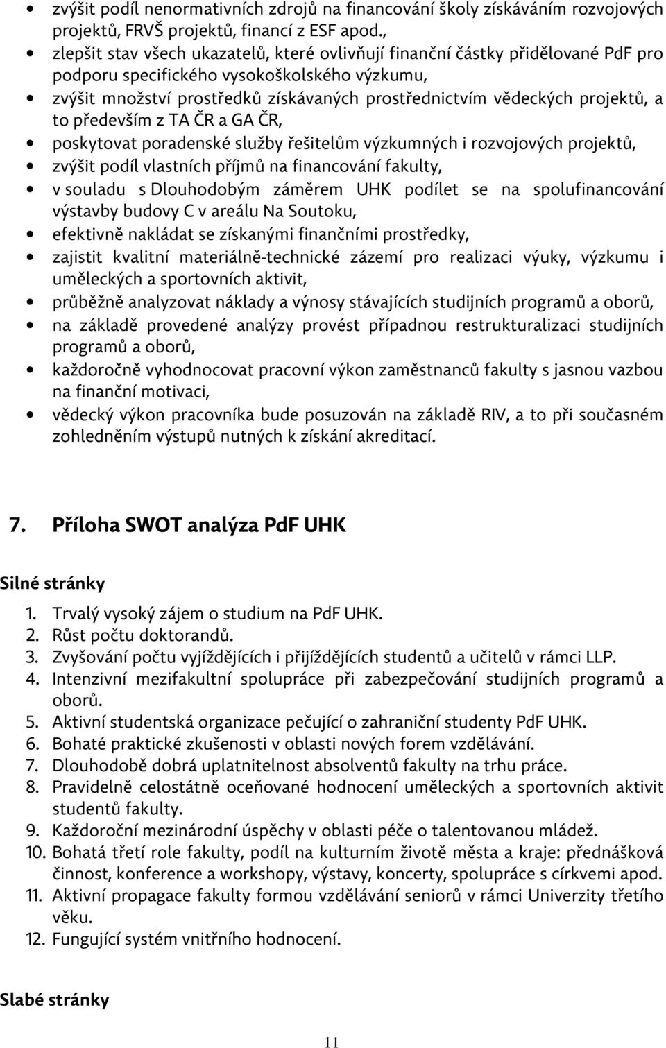 projektů, a to především z TA ČR a GA ČR, poskytovat poradenské služby řešitelům výzkumných i rozvojových projektů, zvýšit podíl vlastních příjmů na financování fakulty, v souladu s Dlouhodobým