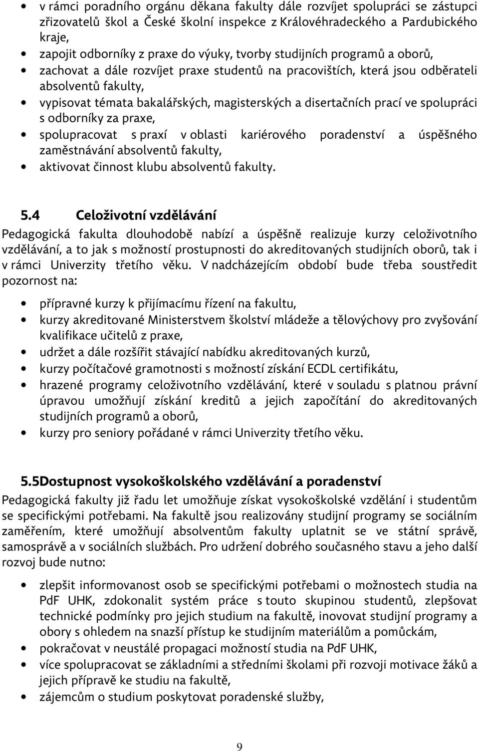 prací ve spolupráci s odborníky za praxe, spolupracovat s praxí v oblasti kariérového poradenství a úspěšného zaměstnávání absolventů fakulty, aktivovat činnost klubu absolventů fakulty. 5.