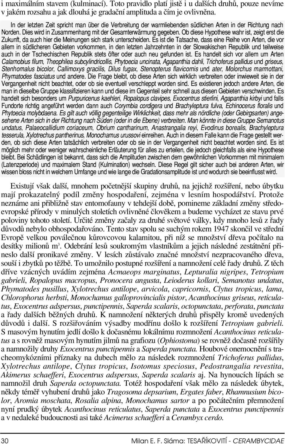 Ob diese Hypothese wahr ist, zeigt erst die Zukunft, da auch hier die Meinungen sich stark unterscheiden.