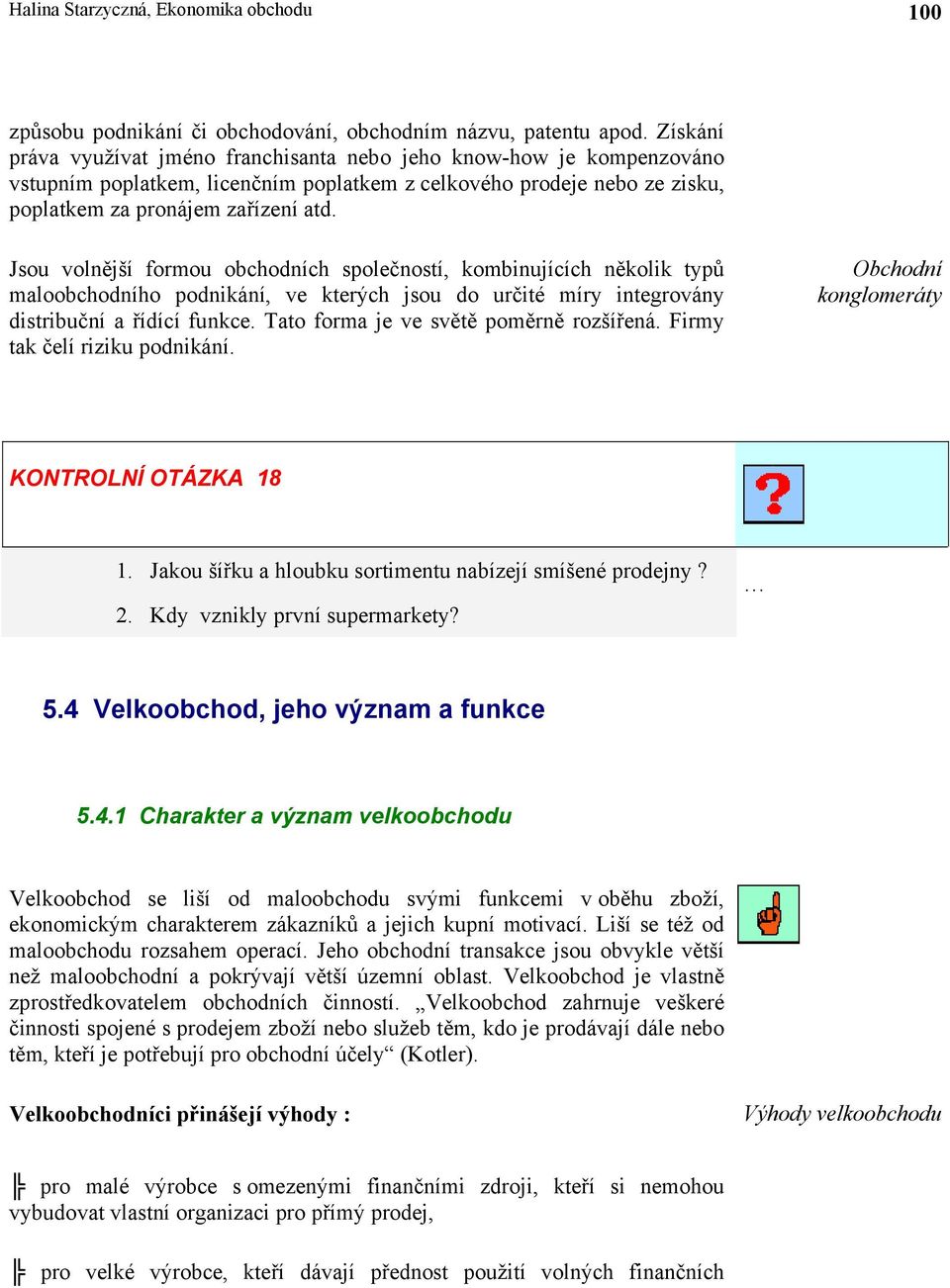 Jsou volnější formou obchodních společností, kombinujících několik typů maloobchodního podnikání, ve kterých jsou do určité míry integrovány distribuční a řídící funkce.