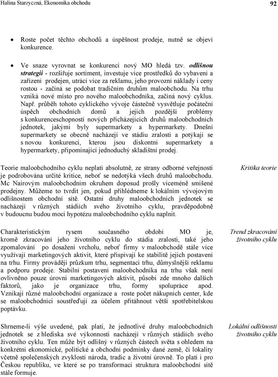 maloobchodu. Na trhu vzniká nové místo pro nového maloobchodníka, začíná nový cyklus. Např.