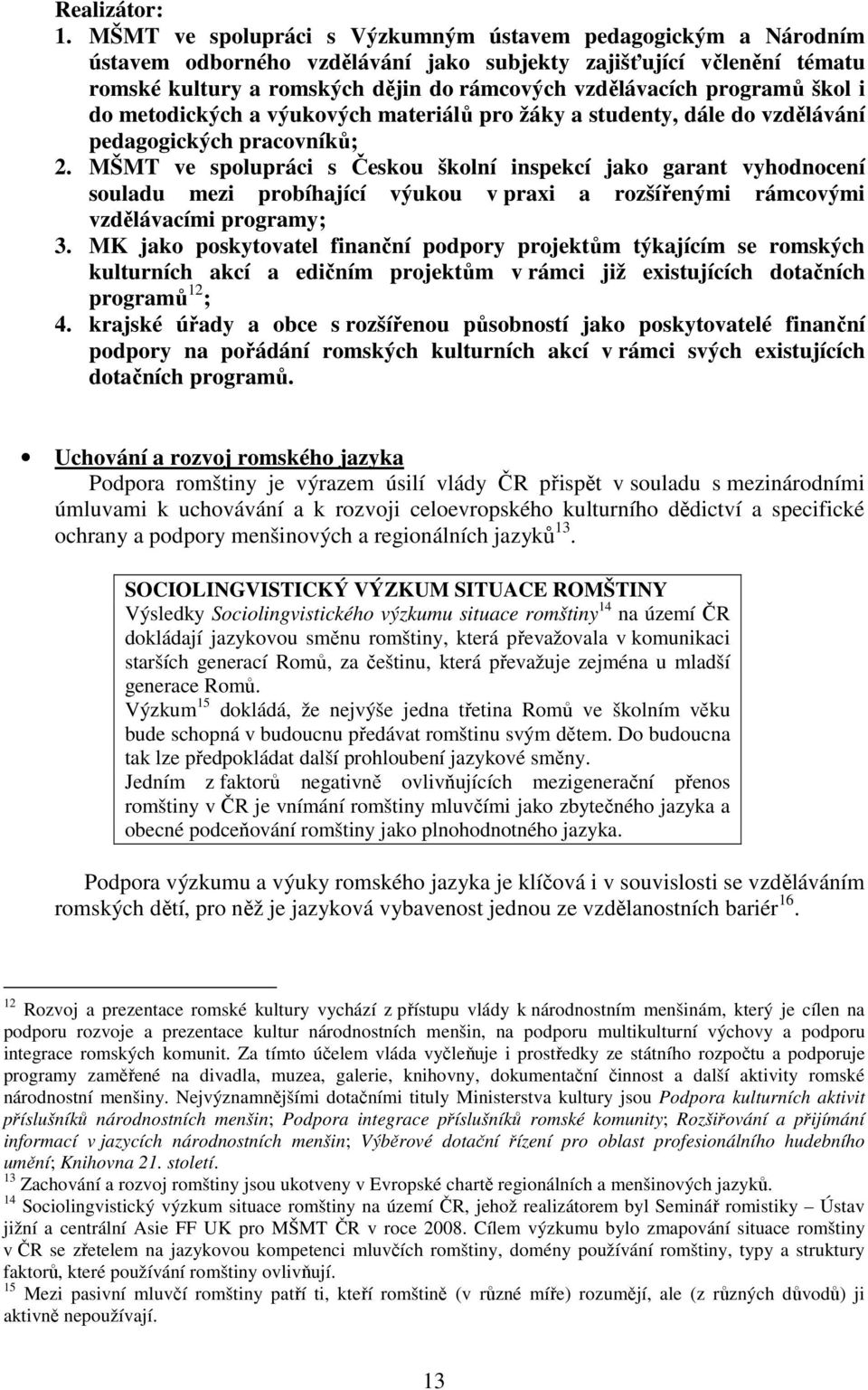 programů škol i do metodických a výukových materiálů pro žáky a studenty, dále do vzdělávání pedagogických pracovníků; 2.