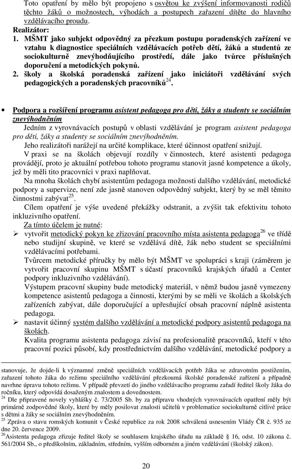 jako tvůrce příslušných doporučení a metodických pokynů. 2. školy a školská poradenská zařízení jako iniciátoři vzdělávání svých pedagogických a poradenských pracovníků 24.