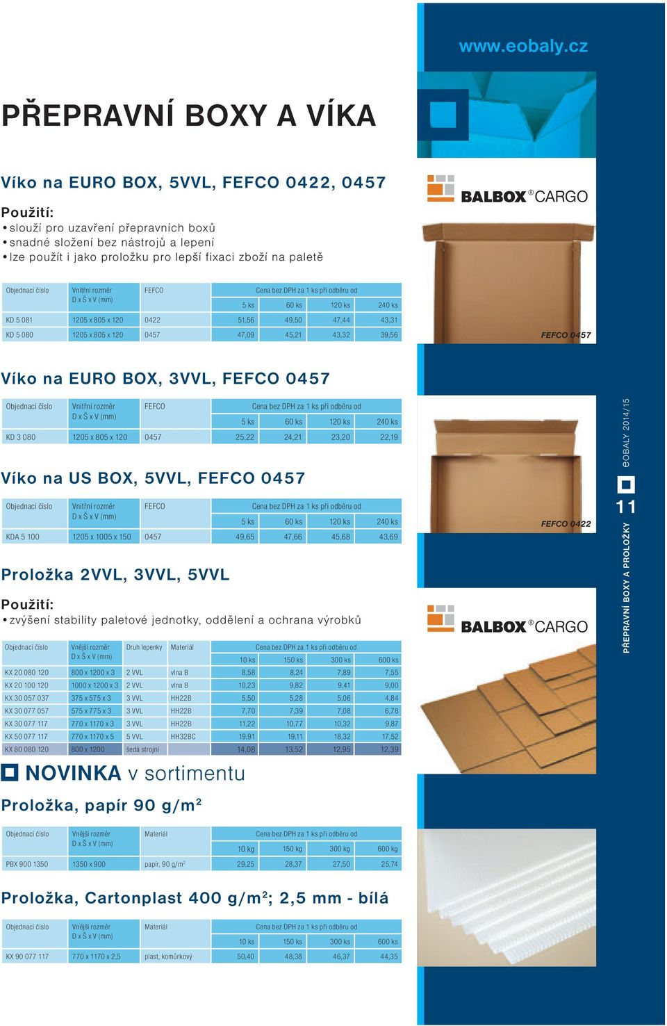 BOX, 3VVL, FEFCO 0457 Vnitřní rozměr D x Š x V Vnější rozměr D x Š x V Vnější rozměr D x Š x V FEFCO Víko na US BOX, 5VVL, FEFCO 0457 Proložka 2VVL, 3VVL, 5VVL Druh lepenky Materiál Materiál 10 ks