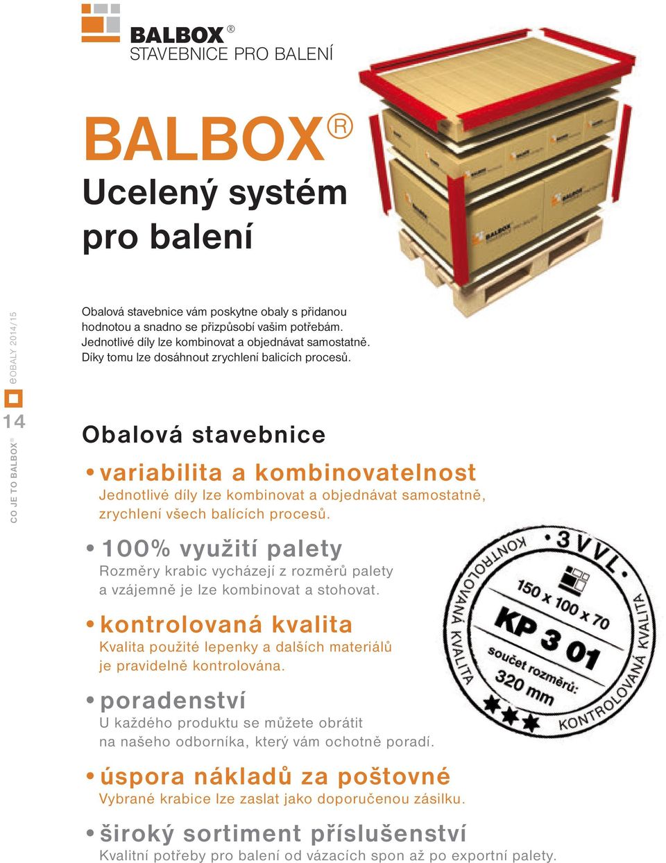 14 CO JE TO BALBOX Obalová stavebnice variabilita a kombinovatelnost Jednotlivé díly lze kombinovat a objednávat samostatně, zrychlení všech balících procesů.