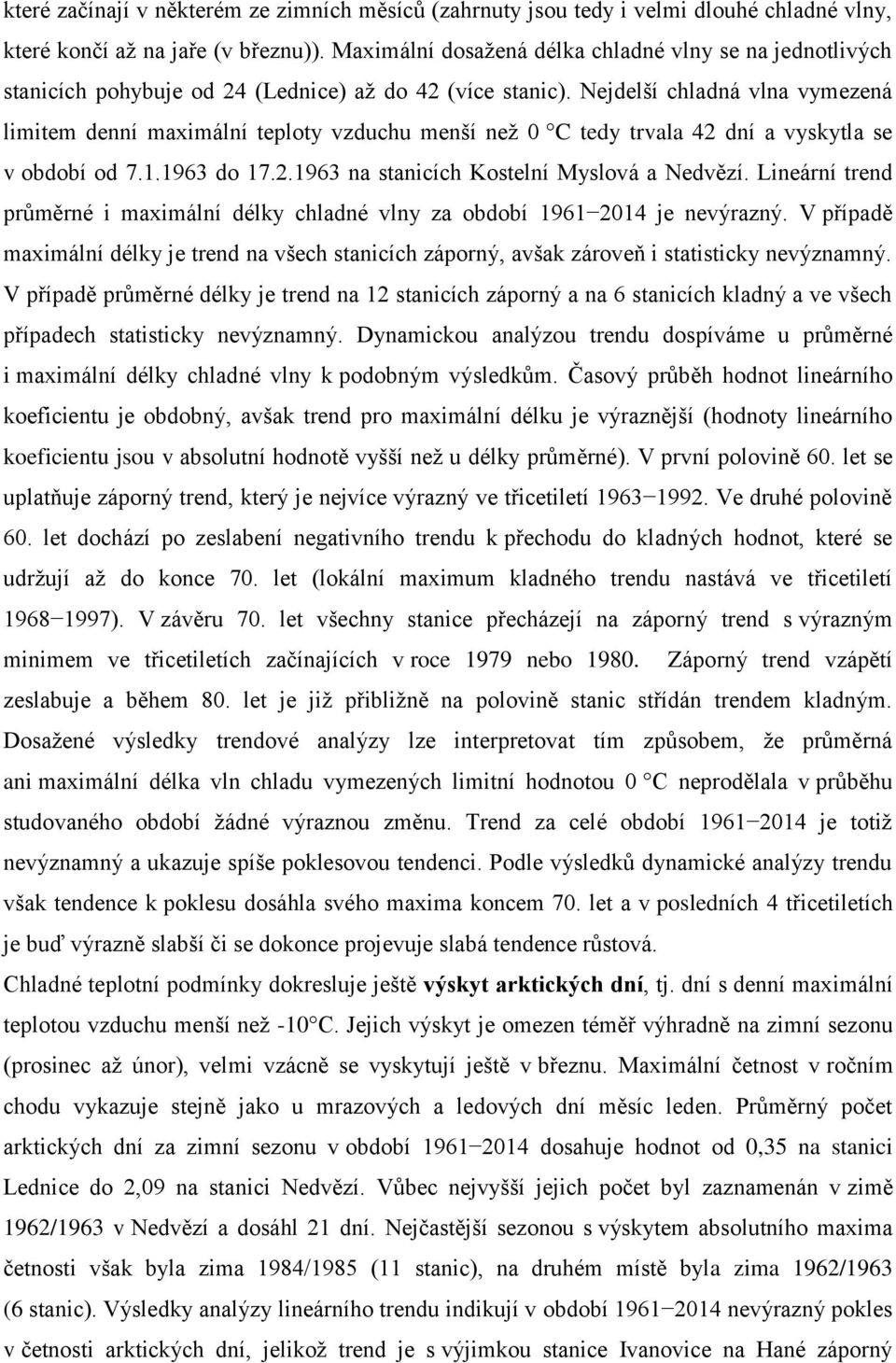 Nejdelší chladná vlna vymezená limitem denní maximální teploty vzduchu menší než 0 C tedy trvala 42 dní a vyskytla se v období od 7.1.1963 do 17.2.1963 na stanicích Kostelní Myslová a Nedvězí.