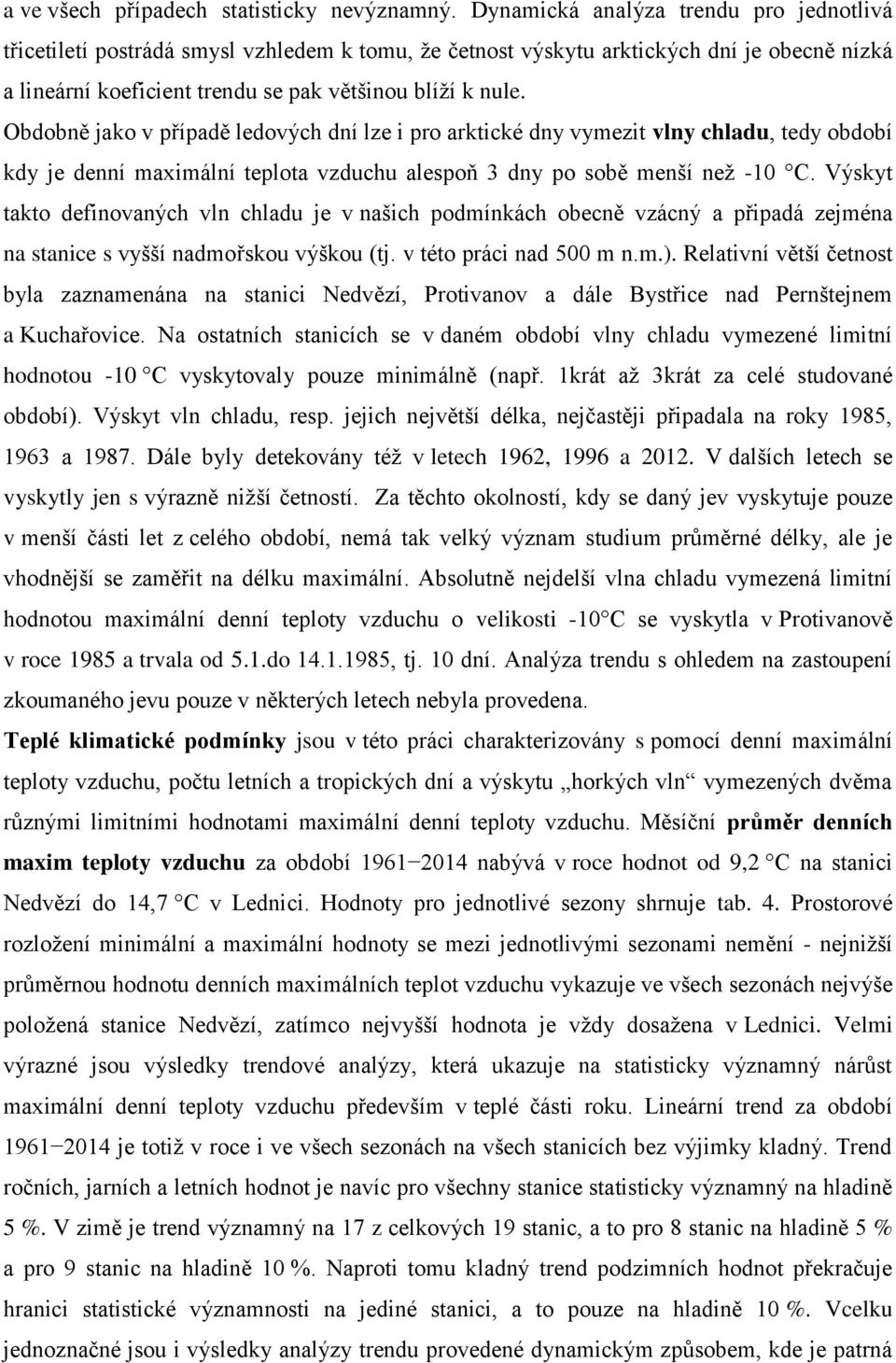 Obdobně jako v případě ledových dní lze i pro arktické dny vymezit vlny chladu, tedy období kdy je denní maximální teplota vzduchu alespoň 3 dny po sobě menší než -10 C.