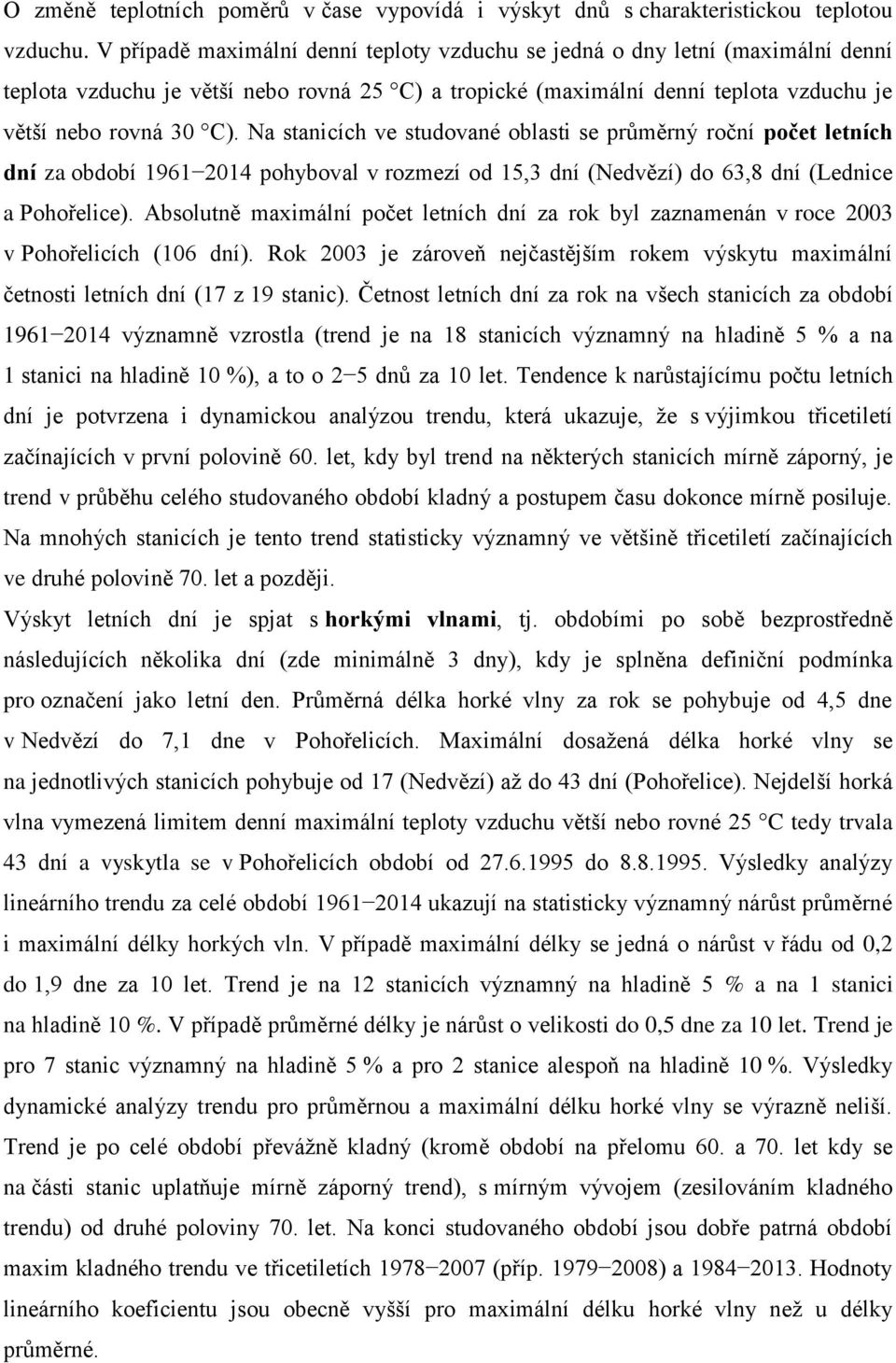 Na stanicích ve studované oblasti se průměrný roční počet letních dní za období pohyboval v rozmezí od 15,3 dní (Nedvězí) do 63,8 dní (Lednice a Pohořelice).