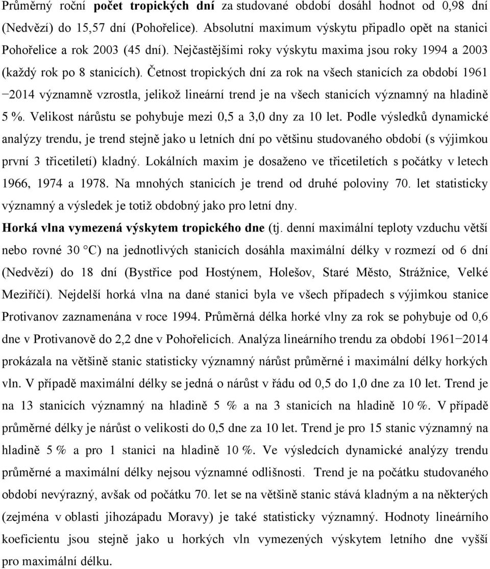 Četnost tropických dní za rok na všech stanicích za období 1961 2014 významně vzrostla, jelikož lineární trend je na všech stanicích významný na hladině 5 %.