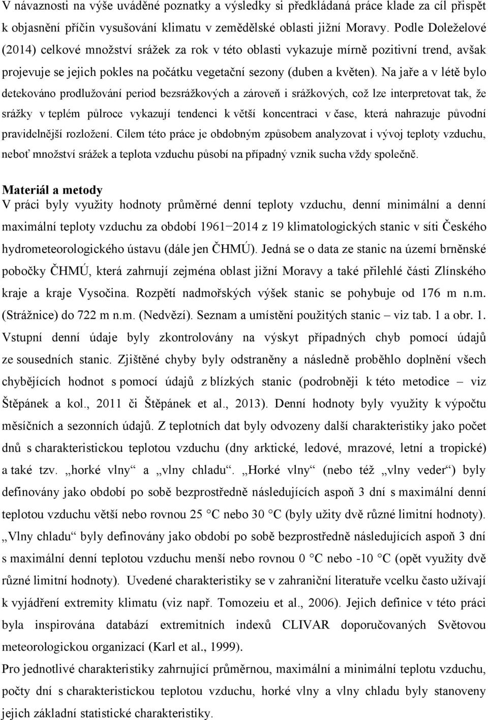 Na jaře a v létě bylo detekováno prodlužování period bezsrážkových a zároveň i srážkových, což lze interpretovat tak, že srážky v teplém půlroce vykazují tendenci k větší koncentraci v čase, která