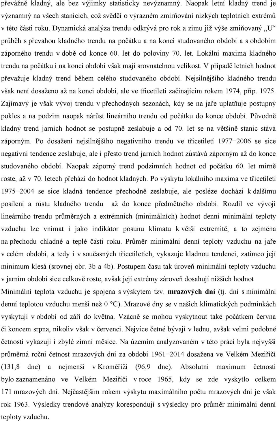 let do poloviny 70. let. Lokální maxima kladného trendu na počátku i na konci období však mají srovnatelnou velikost. V případě letních hodnot převažuje kladný trend během celého studovaného období.