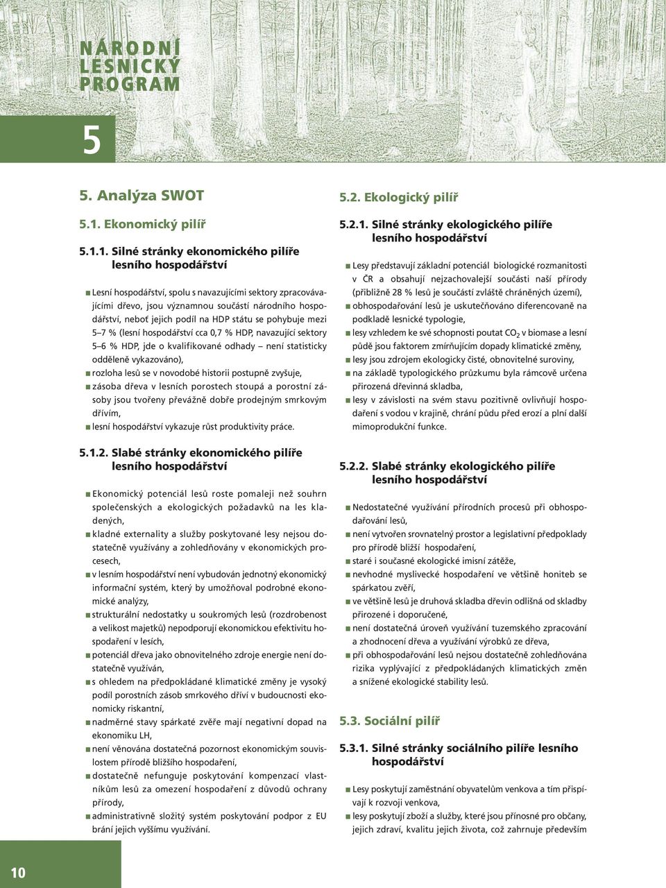 1. Silné stránky ekonomického pilíře lesního hospodářství Lesní hospodářství, spolu s navazujícími sektory zpracovávajícími dřevo, jsou významnou součástí národního hospodářství, neboť jejich podíl
