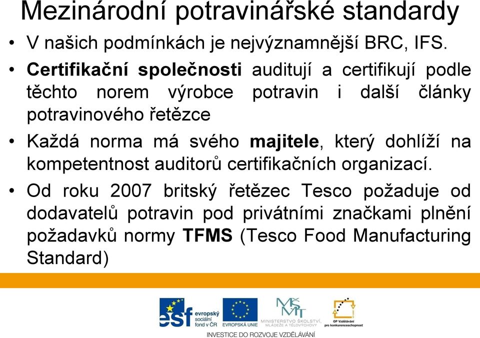 řetězce Každá norma má svého majitele, který dohlíží na kompetentnost auditorů certifikačních organizací.