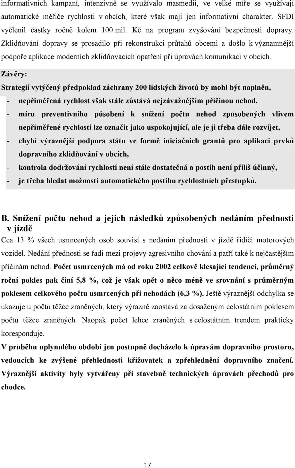 Zklidňování dopravy se prosadilo při rekonstrukci průtahů obcemi a došlo k významnější podpoře aplikace moderních zklidňovacích opatření při úpravách komunikací v obcích.