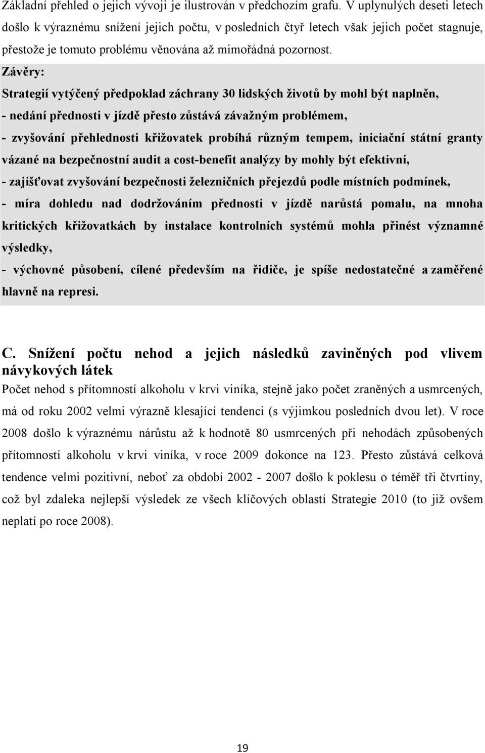 Závěry: Strategií vytýčený předpoklad záchrany 30 lidských životů by mohl být naplněn, - nedání přednosti v jízdě přesto zůstává závažným problémem, - zvyšování přehlednosti křižovatek probíhá různým