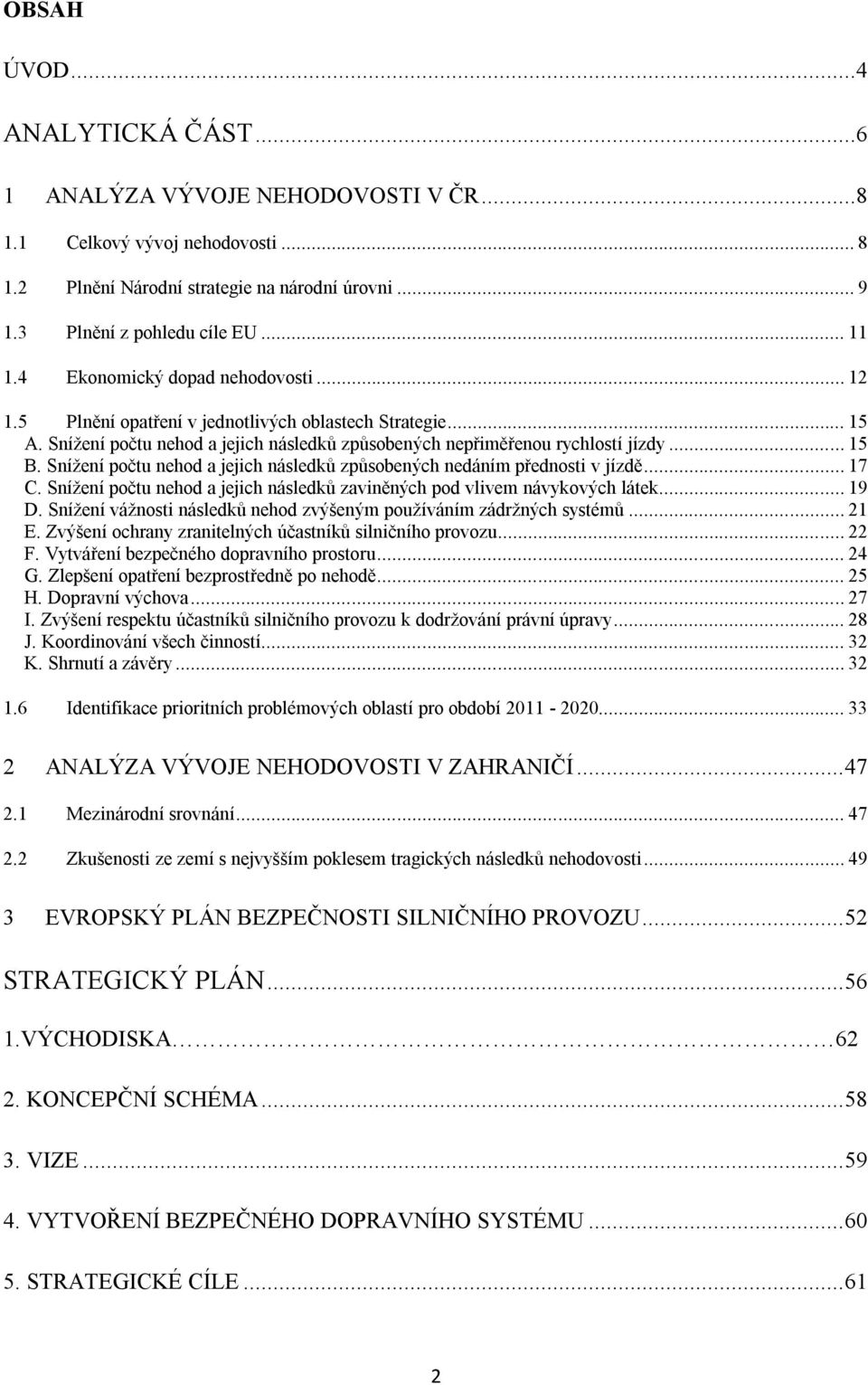 Snížení počtu nehod a jejich následků způsobených nedáním přednosti v jízdě... 17 C. Snížení počtu nehod a jejich následků zaviněných pod vlivem návykových látek... 19 D.