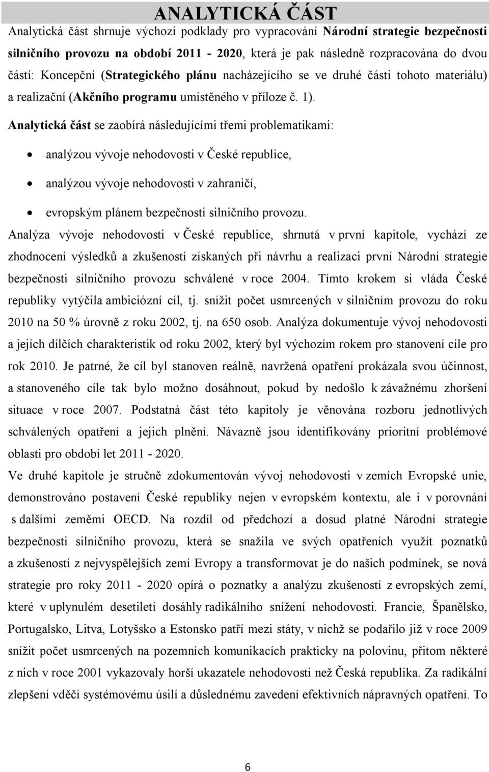 Analytická část se zaobírá následujícími třemi problematikami: analýzou vývoje nehodovosti v České republice, analýzou vývoje nehodovosti v zahraničí, evropským plánem bezpečnosti silničního provozu.