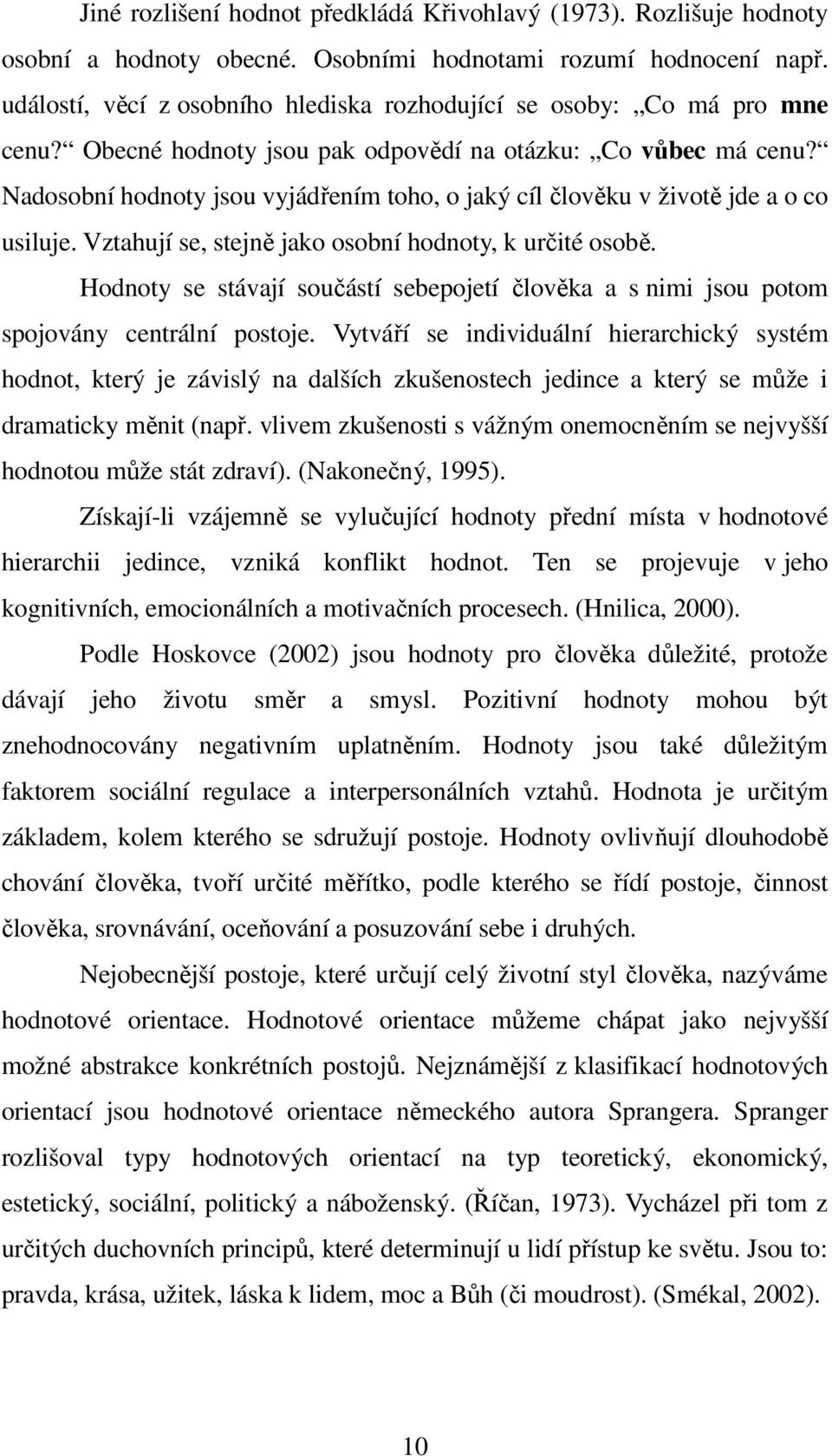 Nadosobní hodnoty jsou vyjádřením toho, o jaký cíl člověku v životě jde a o co usiluje. Vztahují se, stejně jako osobní hodnoty, k určité osobě.