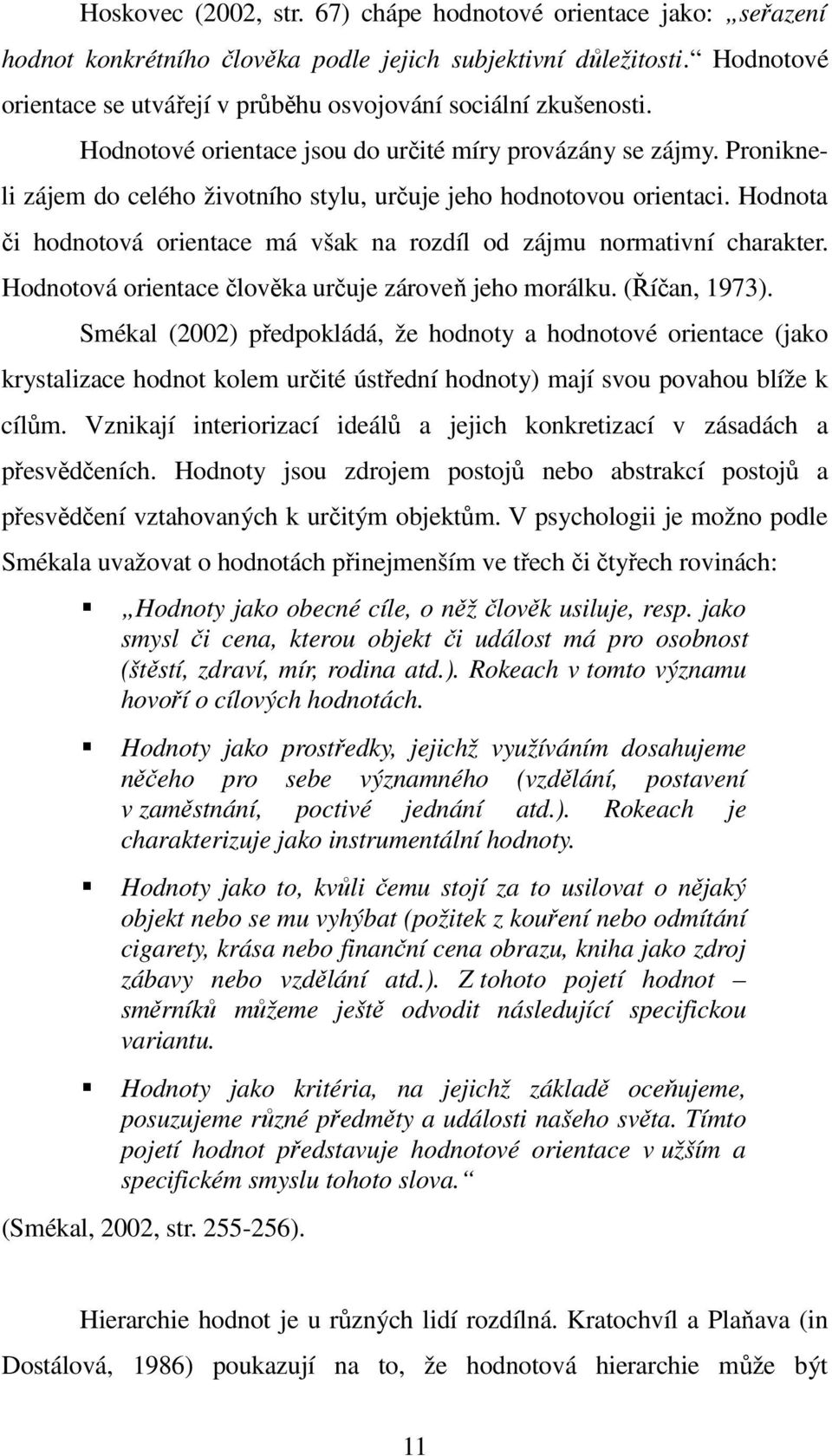 Pronikneli zájem do celého životního stylu, určuje jeho hodnotovou orientaci. Hodnota či hodnotová orientace má však na rozdíl od zájmu normativní charakter.
