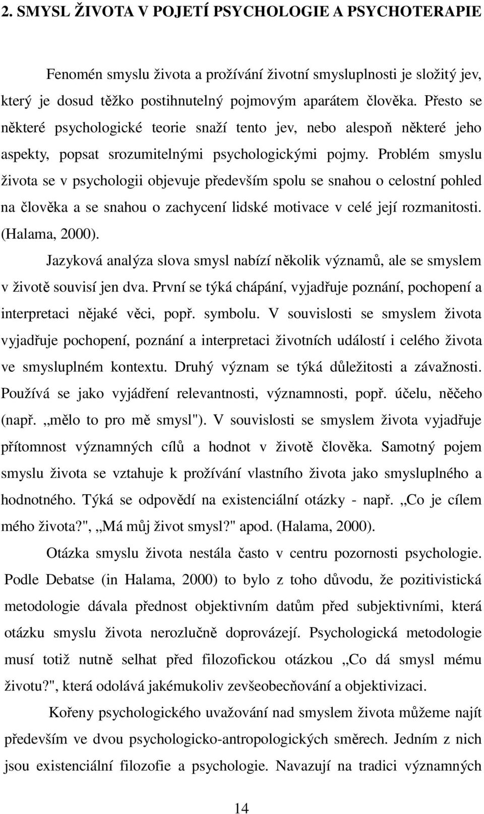 Problém smyslu života se v psychologii objevuje především spolu se snahou o celostní pohled na člověka a se snahou o zachycení lidské motivace v celé její rozmanitosti. (Halama, 2000).