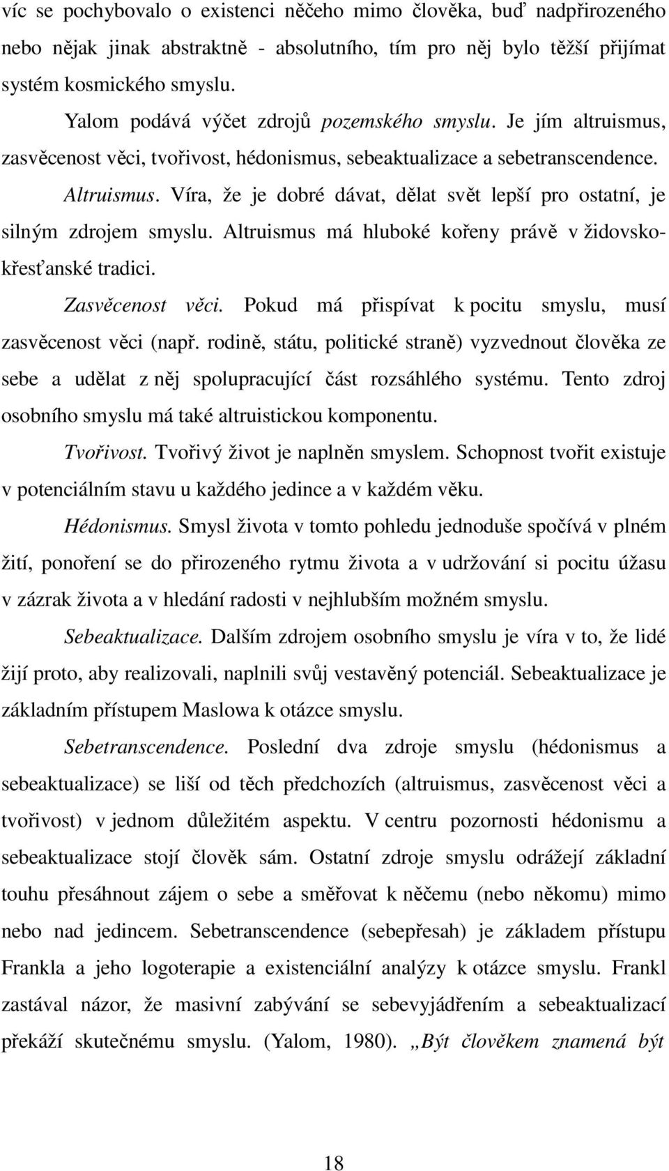Víra, že je dobré dávat, dělat svět lepší pro ostatní, je silným zdrojem smyslu. Altruismus má hluboké kořeny právě v židovskokřesťanské tradici. Zasvěcenost věci.