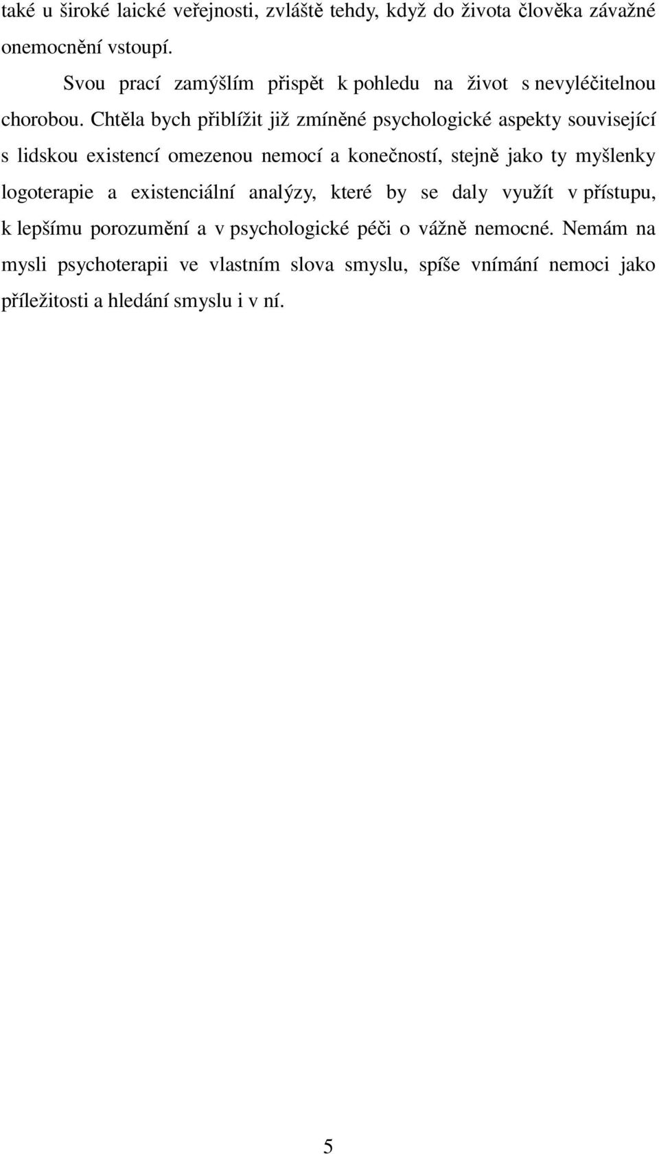 Chtěla bych přiblížit již zmíněné psychologické aspekty související s lidskou existencí omezenou nemocí a konečností, stejně jako ty myšlenky