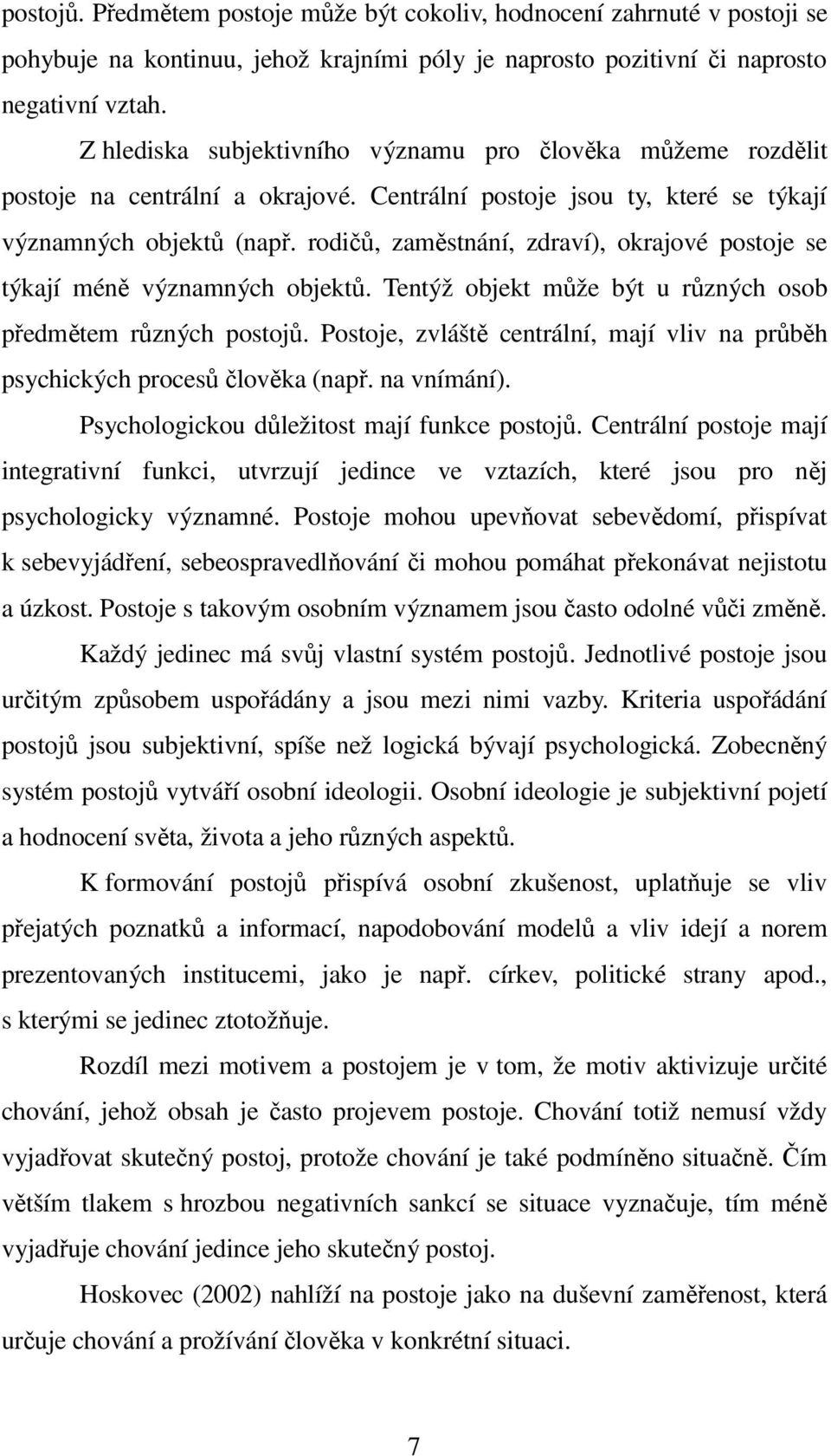 rodičů, zaměstnání, zdraví), okrajové postoje se týkají méně významných objektů. Tentýž objekt může být u různých osob předmětem různých postojů.