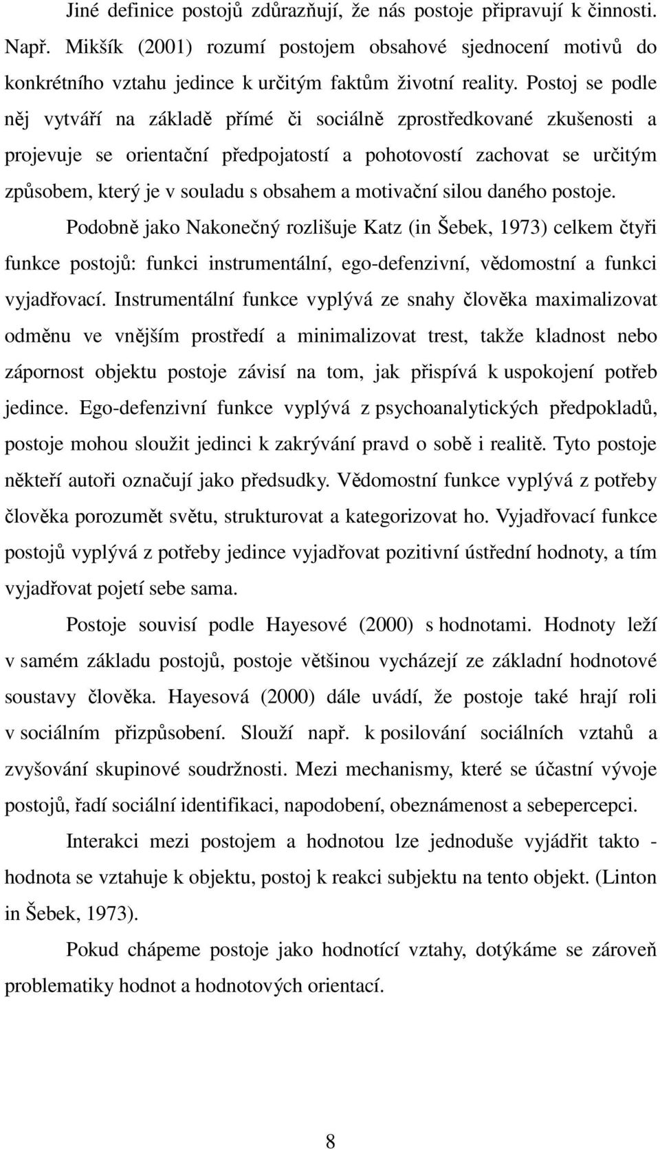 motivační silou daného postoje. Podobně jako Nakonečný rozlišuje Katz (in Šebek, 1973) celkem čtyři funkce postojů: funkci instrumentální, ego-defenzivní, vědomostní a funkci vyjadřovací.