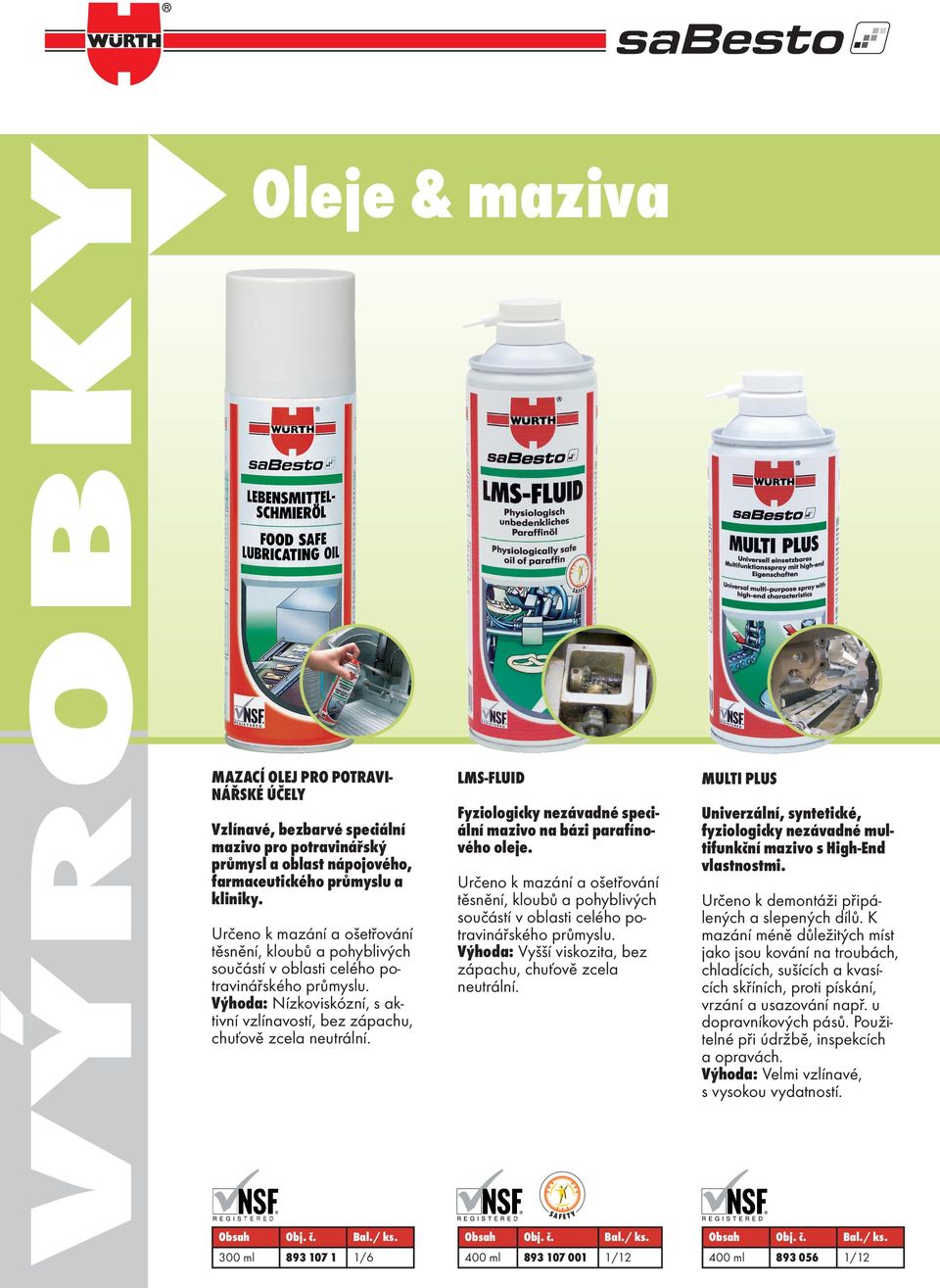 LMS-FLUID MULTI PLUS Fyziologicky nezávadné speciální mazivo na bázi parafínového oleje. Univerzální, syntetické, fyziologicky nezávadné multifunkční mazivo s High-End vlastnostmi.