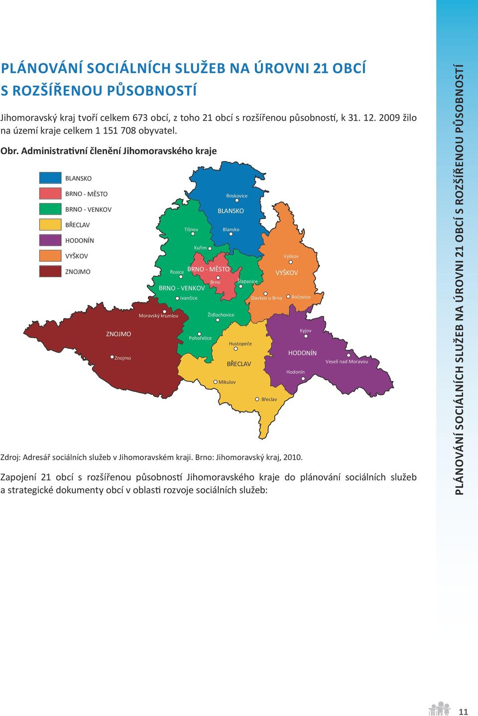 Administrativní členění Jihomoravského kraje BLANSKO BRNO - MĚSTO BRNO - VENKOV BŘECLAV HODONÍN VYŠKOV ZNOJMO ZNOJMO Znojmo Rosice Moravský krumlov Tišnov Ivančice Kuřim BRNO - VENKOV BRNO - MĚSTO