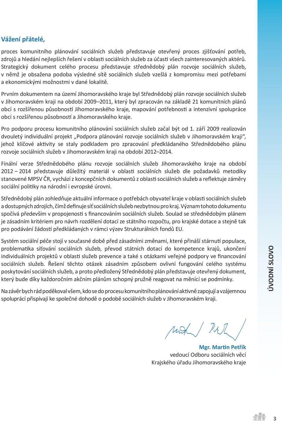 Strategický dokument celého procesu představuje střednědobý plán rozvoje sociálních služeb, v němž je obsažena podoba výsledné sítě sociálních služeb vzešlá z kompromisu mezi potřebami a ekonomickými