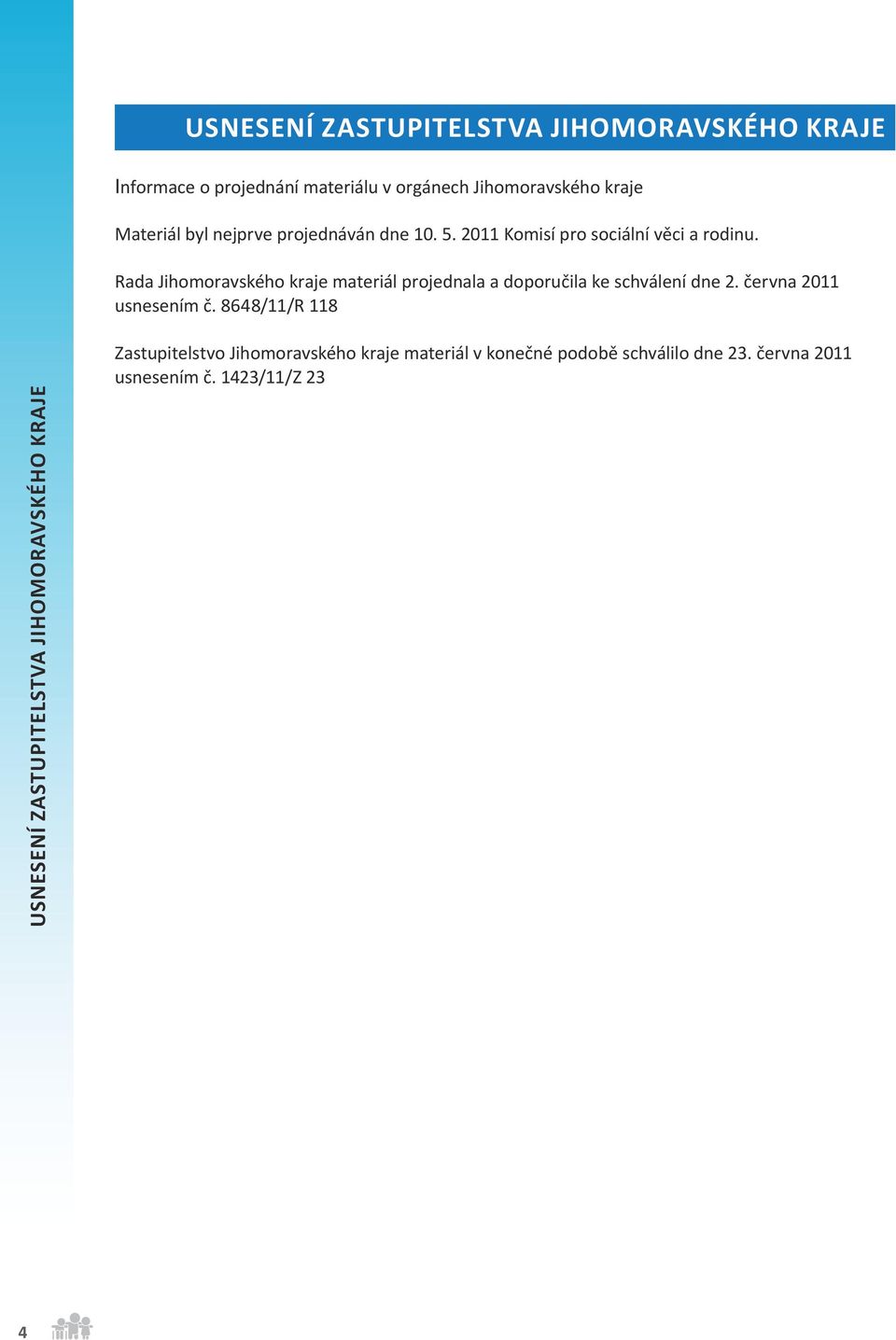 Rada Jihomoravského kraje materiál projednala a doporučila ke schválení dne 2. června 2011 usnesením č.