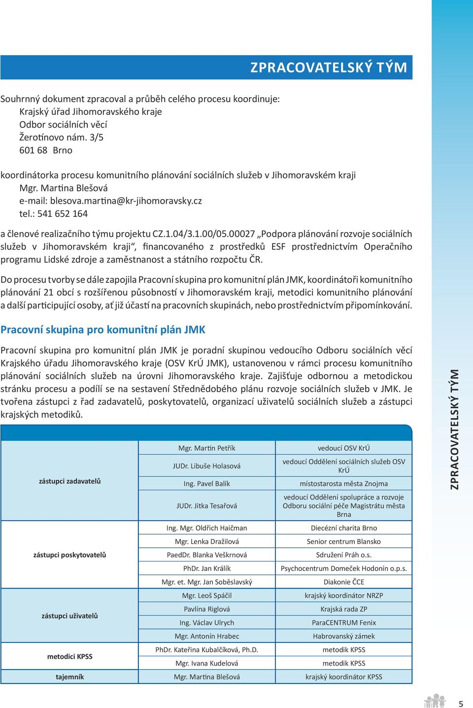 : 541 652 164 a členové realizačního týmu projektu CZ.1.04/3.1.00/05.