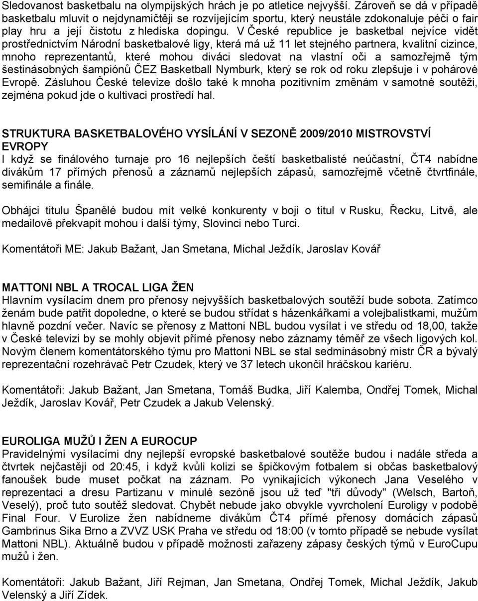 V České republice je basketbal nejvíce vidět prostřednictvím Národní basketbalové ligy, která má už 11 let stejného partnera, kvalitní cizince, mnoho reprezentantů, které mohou diváci sledovat na