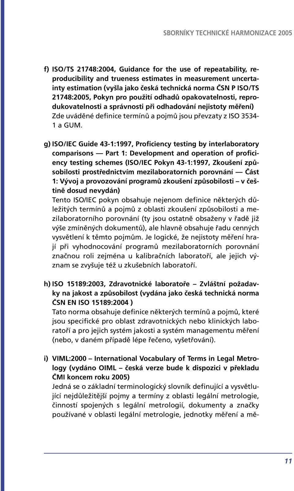 g) ISO/IEC Guide 43-1:1997, Proficiency testing by interlaboratory comparisons Part 1: Development and operation of proficiency testing schemes (ISO/IEC Pokyn 43-1:1997, Zkoušení způsobilosti