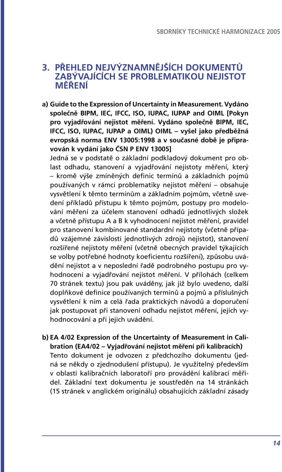 Vydáno společně BIPM, IEC, IFCC, ISO, IUPAC, IUPAP a OIML) OIML vyšel jako předběžná evropská norma ENV 13005:1998 a v současné době je připravován k vydání jako ČSN P ENV 13005] Jedná se v podstatě