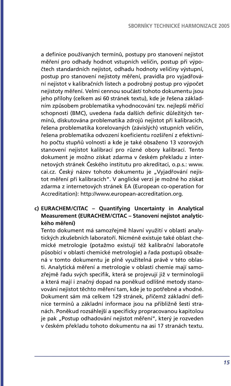 Velmi cennou součástí tohoto dokumentu jsou jeho přílohy (celkem asi 60 stránek textu), kde je řešena základním způsobem problematika vyhodnocování tzv.