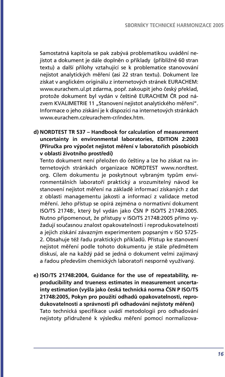 zakoupit jeho český překlad, protože dokument byl vydán v češtině EURACHEM ČR pod názvem KVALIMETRIE 11 Stanovení nejistot analytického měření.
