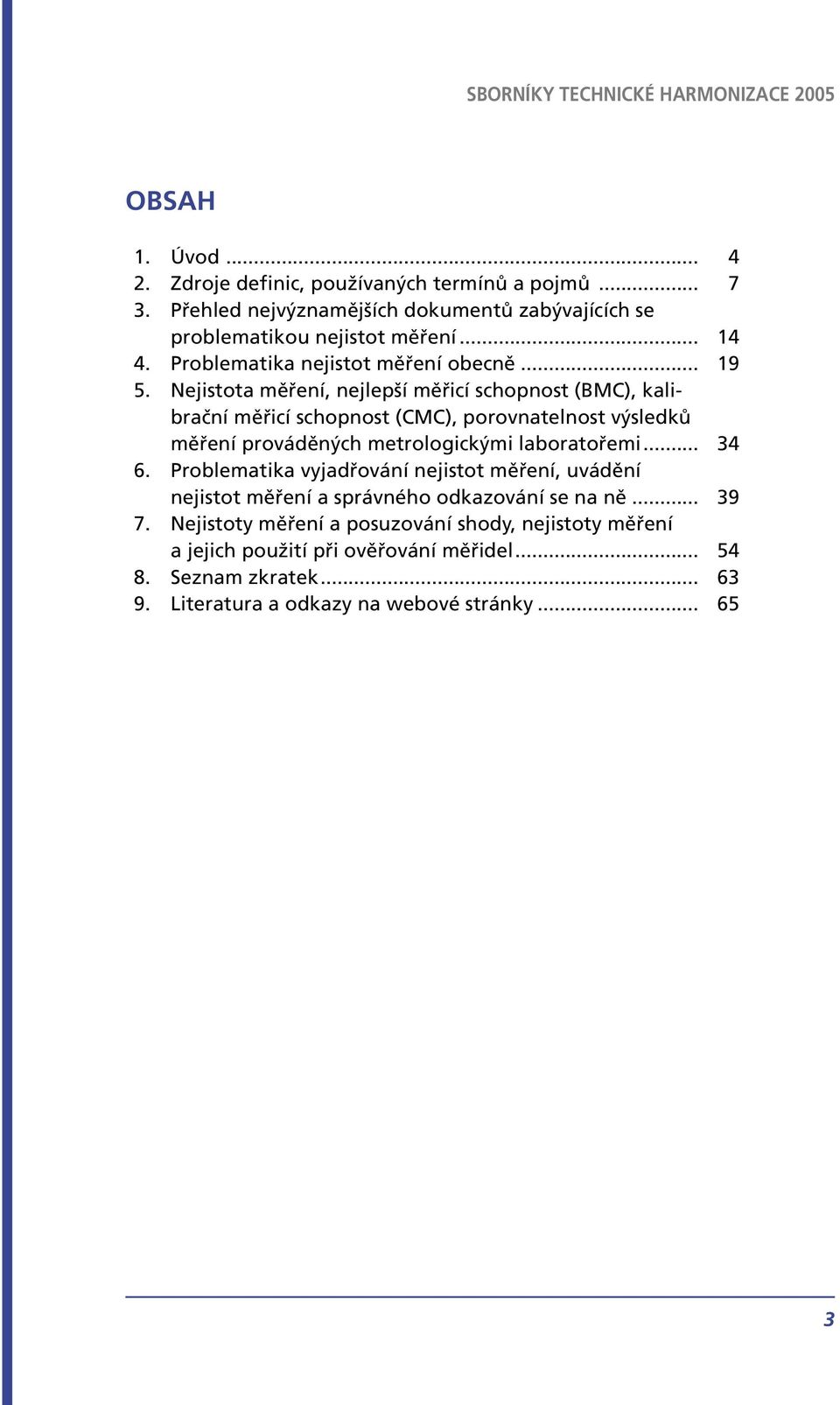 Nejistota měření, nejlepší měřicí schopnost (BMC), kalibrační měřicí schopnost (CMC), porovnatelnost výsledků měření prováděných metrologickými laboratořemi... 34 6.